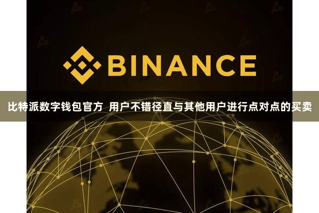 比特派数字钱包官方  用户不错径直与其他用户进行点对点的买卖