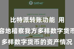 比特派转账功能  用户不错纵容地稽察我方多样数字货币的资产情况